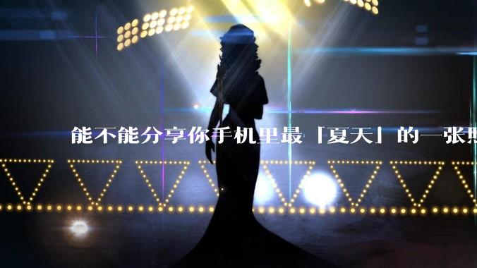 能不能分享你手机里最「夏天」的一张照片？