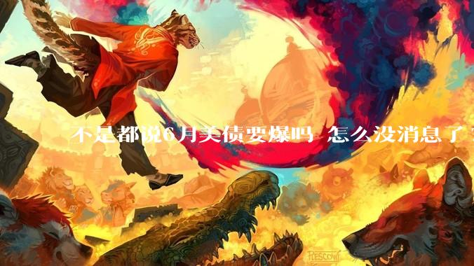 不是都说6月美债要爆吗 怎么没消息了?