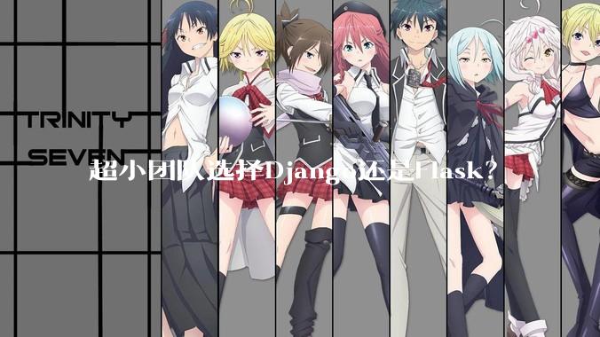 超小团队选择Django还是Flask？