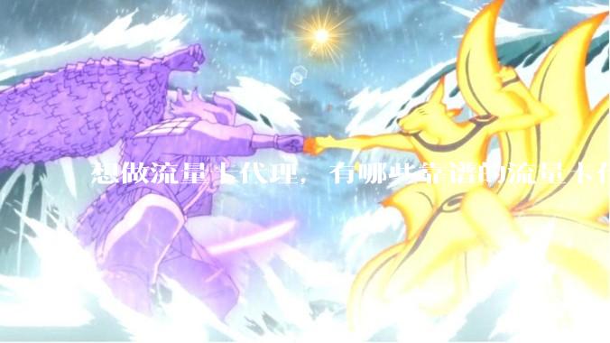 想做流量卡代理，有哪些靠谱的流量卡代理平台？